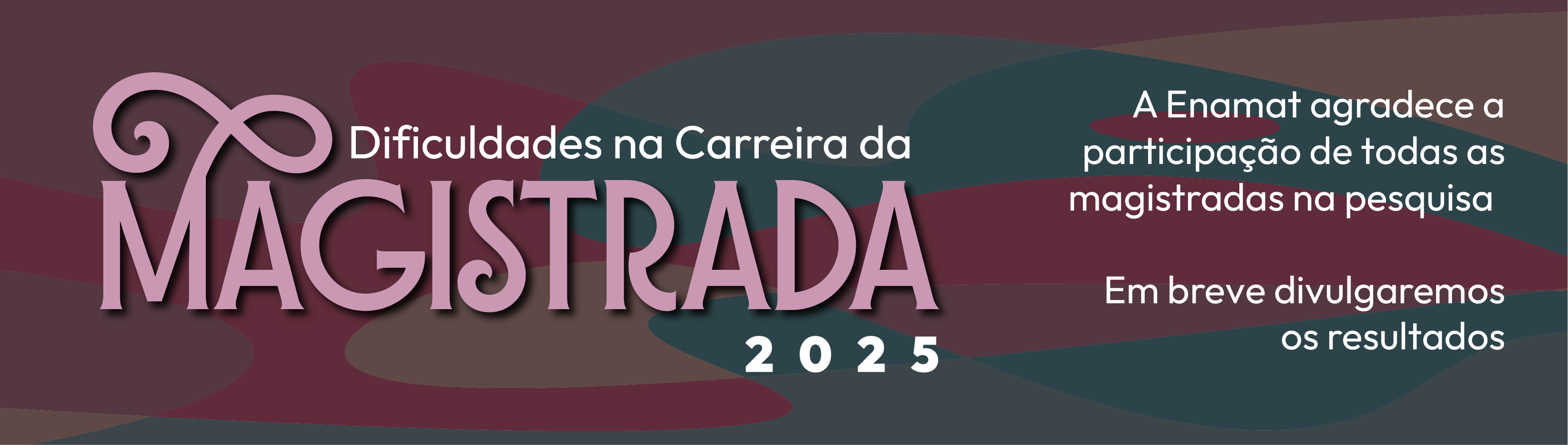 Banner de divulgação do evento. Fundo com cores escuras em tons pastéis de vinho, verde e marrom. Está escrito: Dificuldades na Carreira da Magistrada 2025. A Enamat agradece a participação de todas as magistradas na pesquisa. Em breve divulgaremos os resultados.