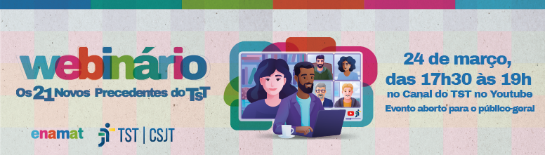 Ilustração de divulgação do webinário. Ilustração bem colorida de pessoas em janelas de uma transmissão online. Escrito Webinário Os 21 novos precedentes do TST. 24 de março, das 17h30 às 19h, no canal do TST no YouTube. Evento aberto para o público-geral.