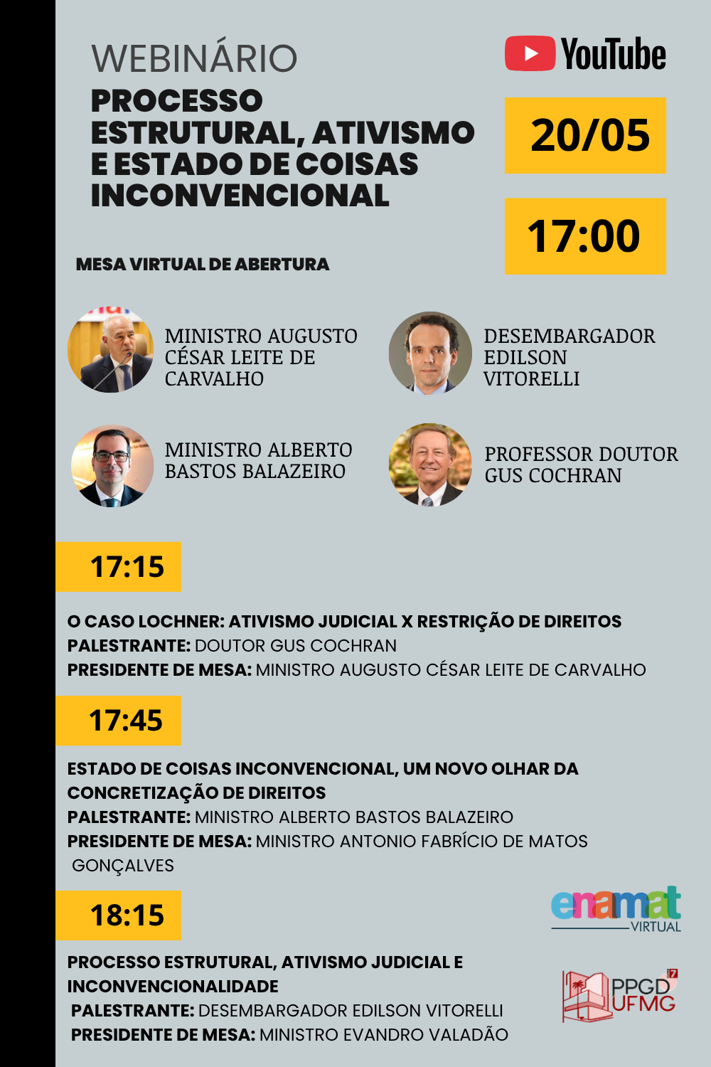 17h00: Mesa virtual de abertura 17h15: Palestra “O Caso Lochner: ativismo judicial x restrição de direitos”, com o professor doutor Gus Cochran, da Universidade Agnes Scott College (EUA) 17h45 – Palestra “Estado de Coisas Inconvencional: um novo olhar sobre a concretização de direitos”, com o ministro Alberto Bastos Balazeiro 18h15: Palestra “Processo Estrutural, Ativismo Judicial e Inconvencionalidade”, com o desembargador Edilson Vitorelli.