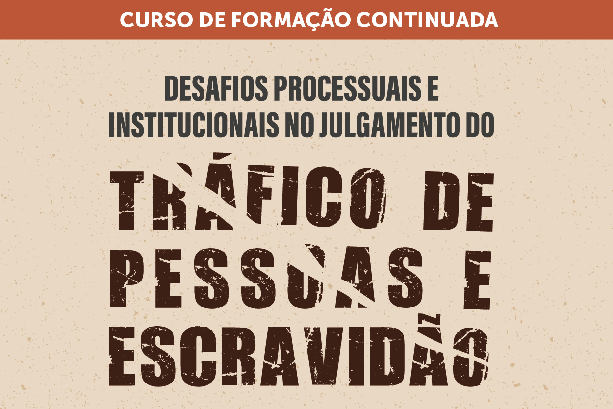 Curso sobre desafios no julgamento do tráfico de pessoas e do trabalho análogo à escravidão está com inscrições abertas